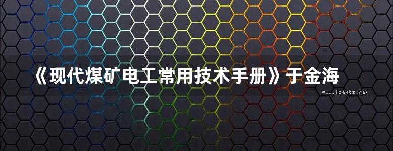 《现代煤矿电工常用技术手册》于金海 李顺达 